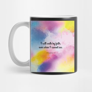 I will walk by faith, even when I cannot see. 2 Corinthians 5:7 Mug